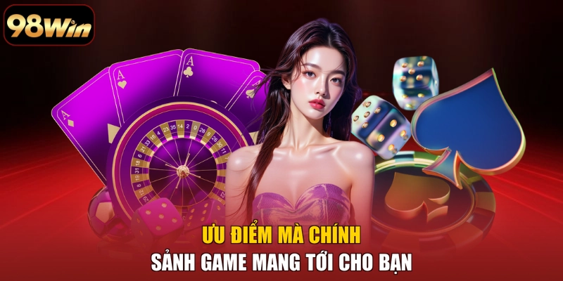 Ưu điểm mà chính sảnh game mang tới cho bạn Ưu điểm mà chính sảnh game mang tới cho bạn